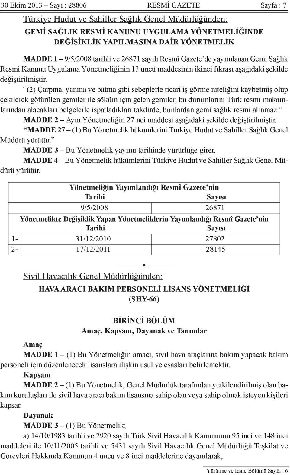 (2) Çarpma, yanma ve batma gibi sebeplerle ticari iş görme niteliğini kaybetmiş olup çekilerek götürülen gemiler ile söküm için gelen gemiler, bu durumlarını Türk resmi makamlarından alacakları