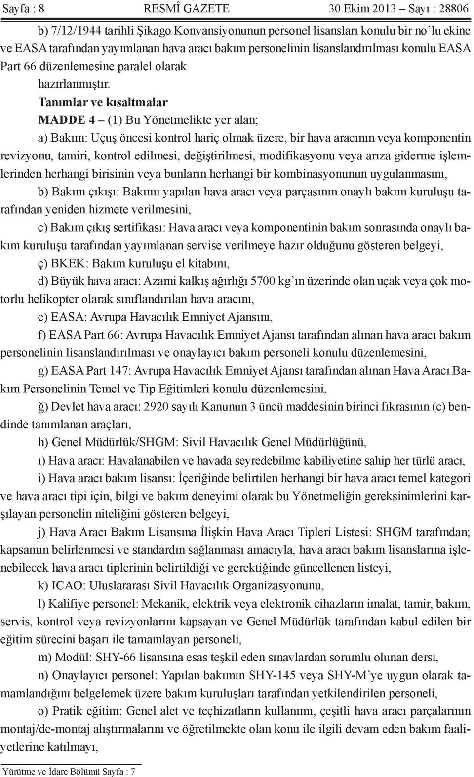 Tanımlar ve kısaltmalar MADDE 4 (1) Bu Yönetmelikte yer alan; a) Bakım: Uçuş öncesi kontrol hariç olmak üzere, bir hava aracının veya komponentin revizyonu, tamiri, kontrol edilmesi, değiştirilmesi,