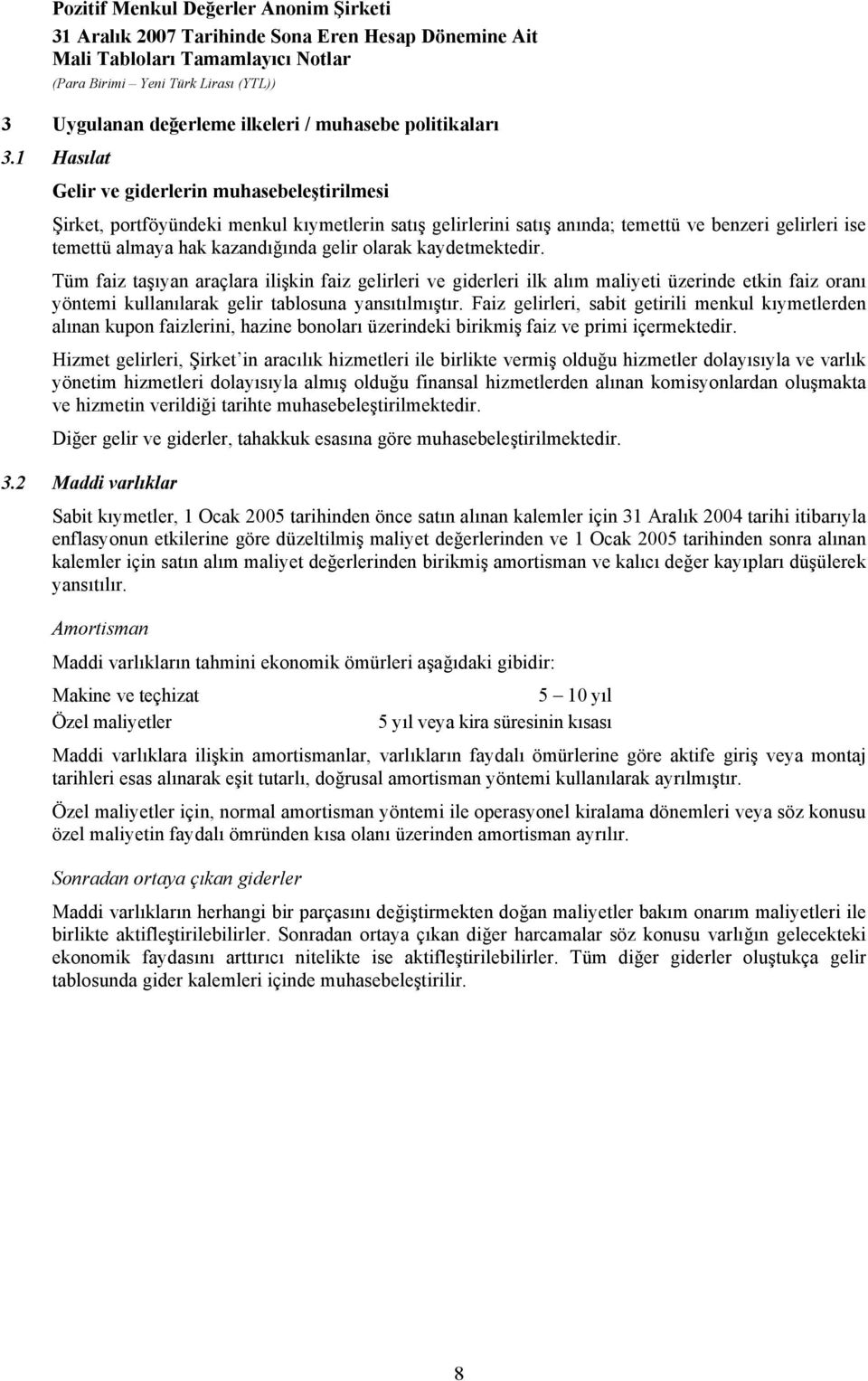 olarak kaydetmektedir. Tüm faiz taşıyan araçlara ilişkin faiz gelirleri ve giderleri ilk alım maliyeti üzerinde etkin faiz oranı yöntemi kullanılarak gelir tablosuna yansıtılmıştır.