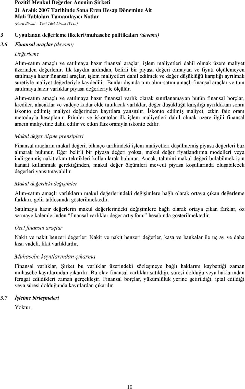 İlk kaydın ardından, belirli bir piyasa değeri olmayan ve fiyatı ölçülemeyen satılmaya hazır finansal araçlar, işlem maliyetleri dahil edilmek ve değer düşüklüğü karşılığı ayrılmak suretiyle maliyet