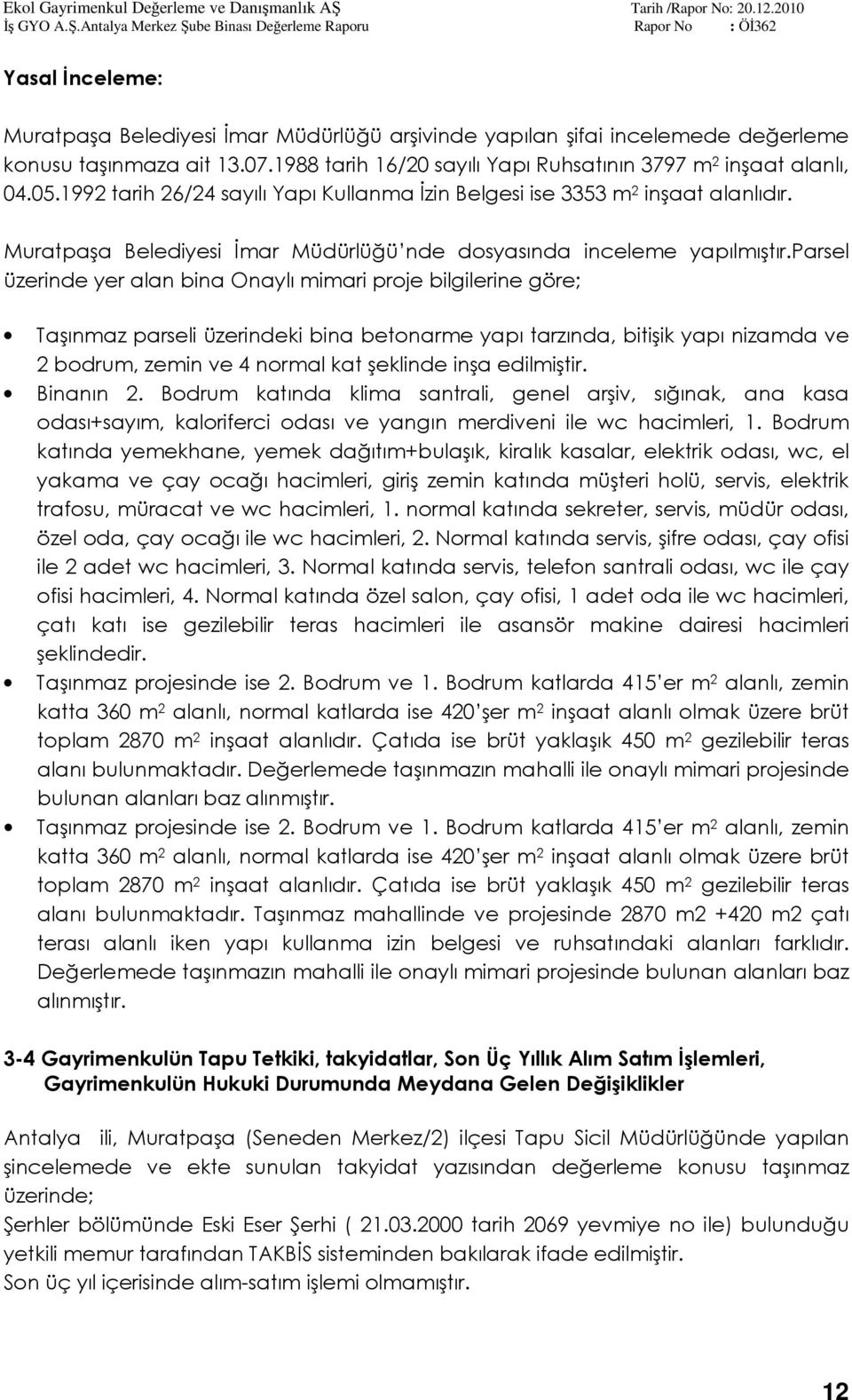 parsel üzerinde yer alan bina Onaylı mimari proje bilgilerine göre; Taşınmaz parseli üzerindeki bina betonarme yapı tarzında, bitişik yapı nizamda ve 2 bodrum, zemin ve 4 normal kat şeklinde inşa