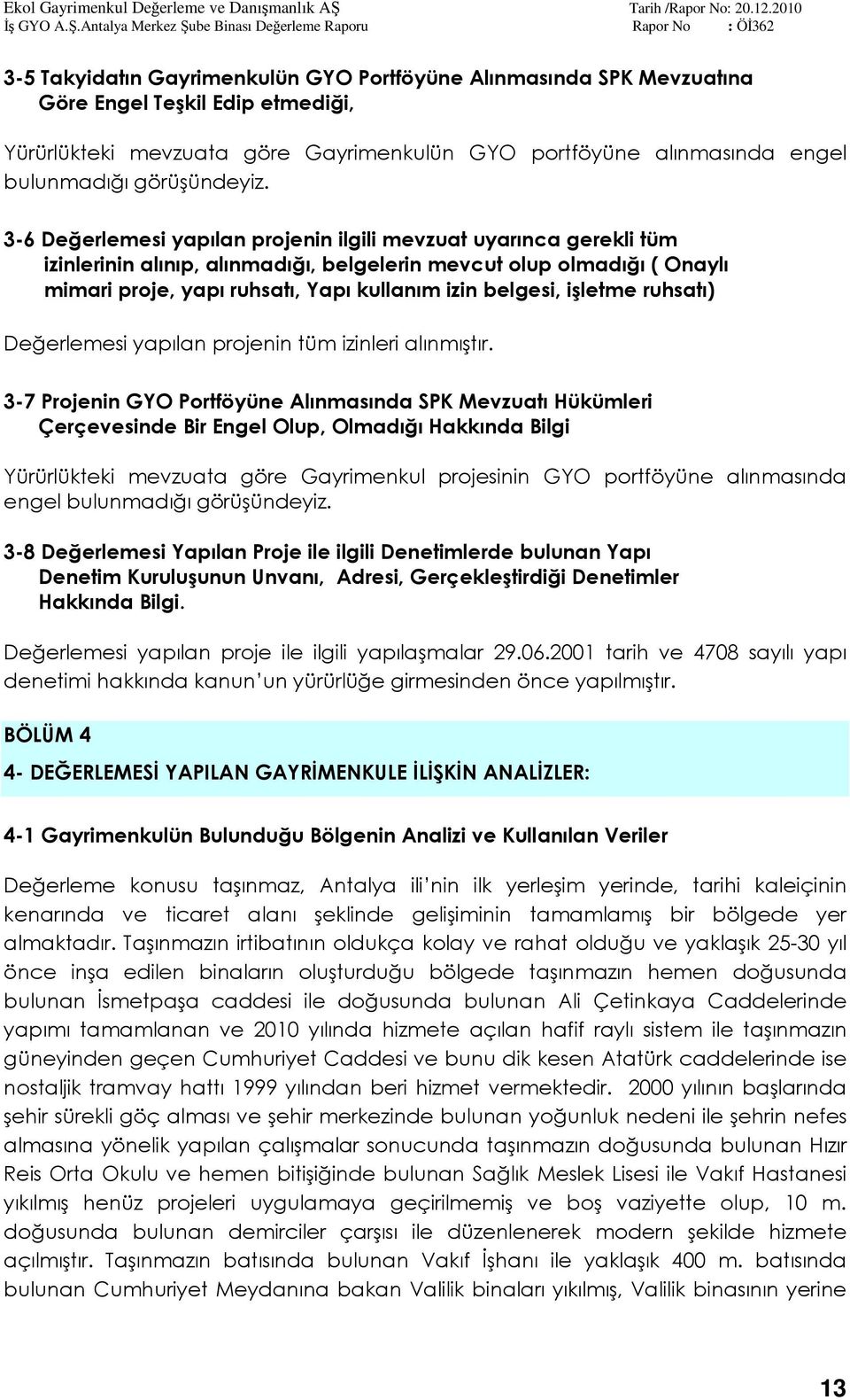 3-6 Değerlemesi yapılan projenin ilgili mevzuat uyarınca gerekli tüm izinlerinin alınıp, alınmadığı, belgelerin mevcut olup olmadığı ( Onaylı mimari proje, yapı ruhsatı, Yapı kullanım izin belgesi,