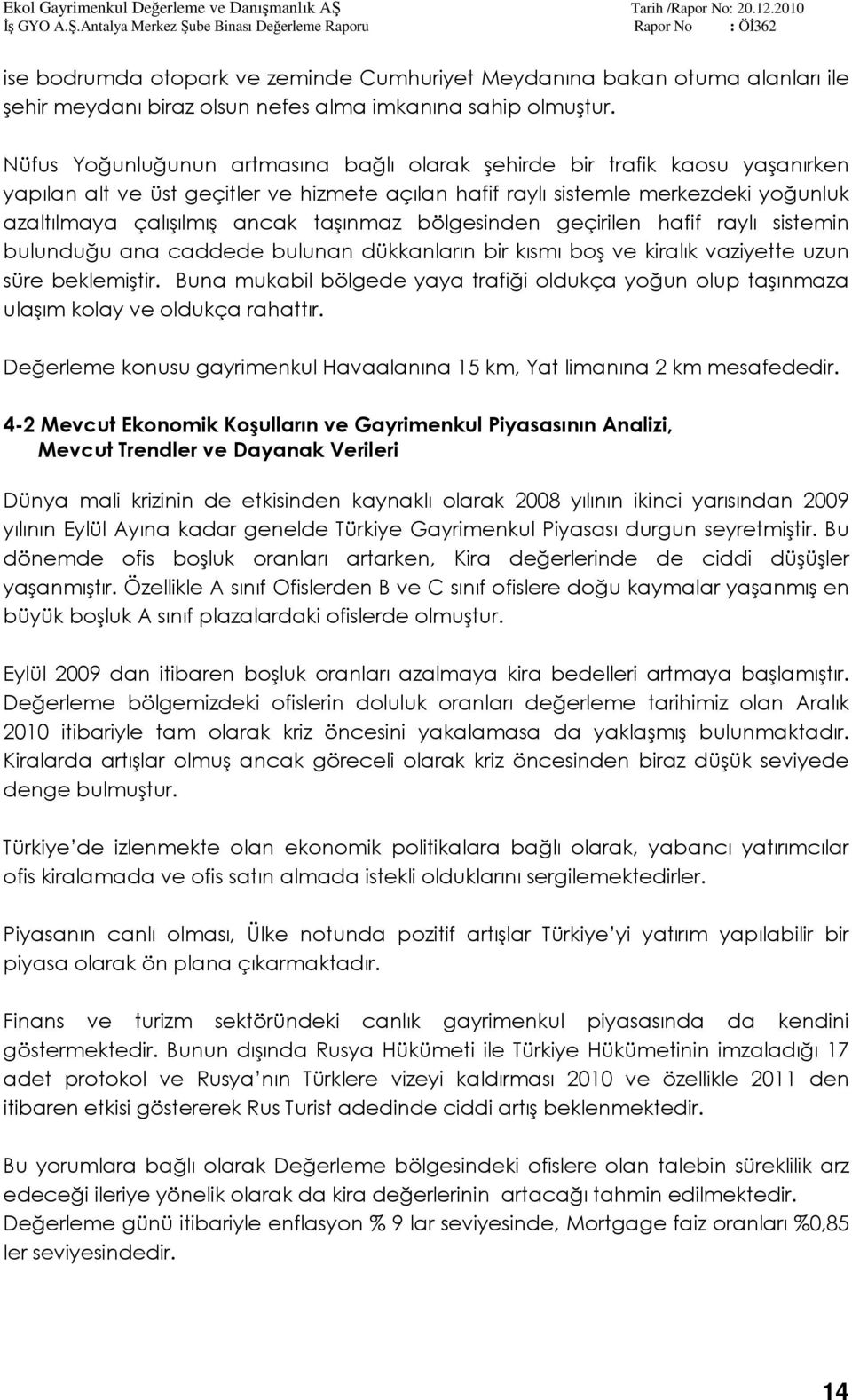 taşınmaz bölgesinden geçirilen hafif raylı sistemin bulunduğu ana caddede bulunan dükkanların bir kısmı boş ve kiralık vaziyette uzun süre beklemiştir.