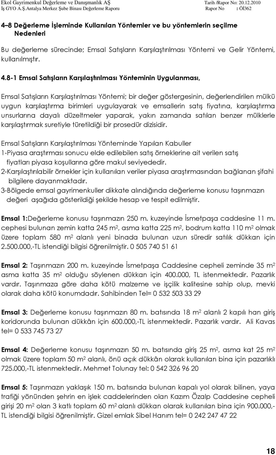 emsallerin satış fiyatına, karşılaştırma unsurlarına dayalı düzeltmeler yaparak, yakın zamanda satılan benzer mülklerle karşılaştırmak suretiyle türetildiği bir prosedür dizisidir.