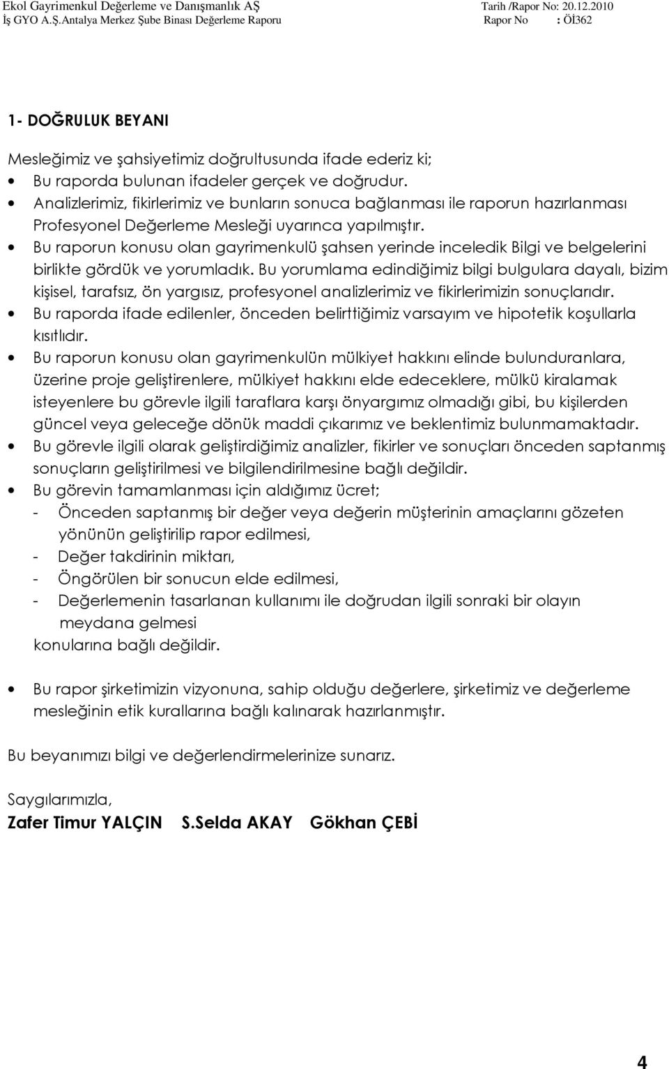 Bu raporun konusu olan gayrimenkulü şahsen yerinde inceledik Bilgi ve belgelerini birlikte gördük ve yorumladık.