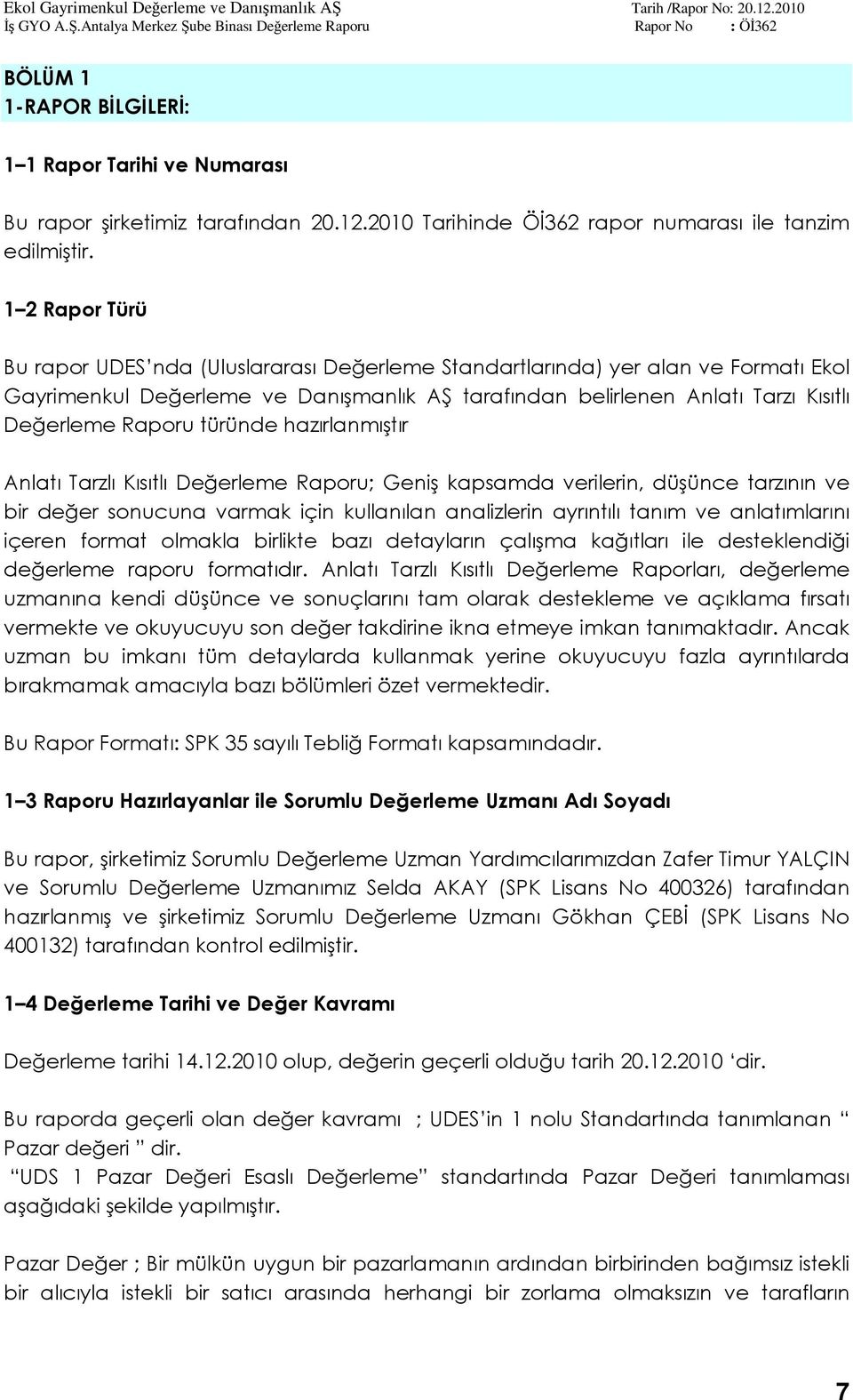 türünde hazırlanmıştır Anlatı Tarzlı Kısıtlı Değerleme Raporu; Geniş kapsamda verilerin, düşünce tarzının ve bir değer sonucuna varmak için kullanılan analizlerin ayrıntılı tanım ve anlatımlarını