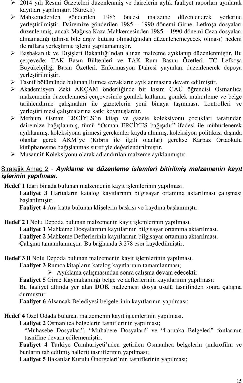 Dairemize gönderilen 1985 1990 dönemi Girne, Lefkoşa dosyaları düzenlenmiş, ancak Mağusa Kaza Mahkemesinden 1985 1990 dönemi Ceza dosyaları alınamadığı (alınsa bile arşiv kutusu olmadığından