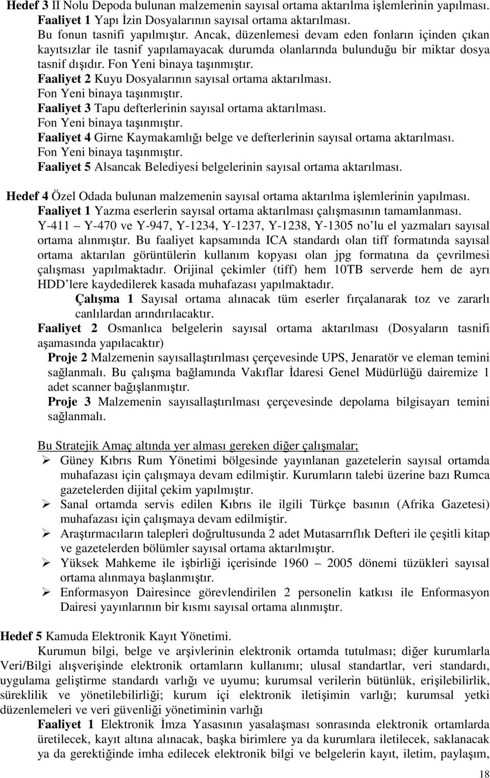 Faaliyet 2 Kuyu Dosyalarının sayısal ortama aktarılması. Fon Yeni binaya taşınmıştır. Faaliyet 3 Tapu defterlerinin sayısal ortama aktarılması. Fon Yeni binaya taşınmıştır. Faaliyet 4 Girne Kaymakamlığı belge ve defterlerinin sayısal ortama aktarılması.