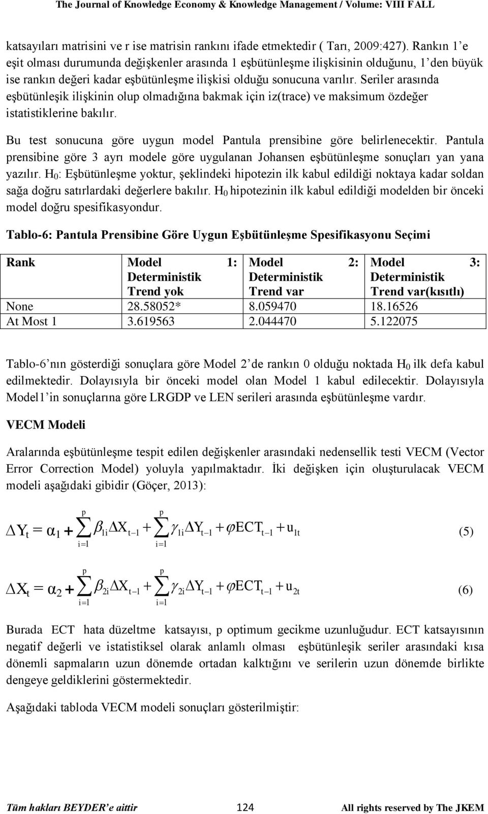 Seriler arasında eşbütünleşik ilişkinin olu olmadığına bakmak için iz(trace) ve maksimum özdeğer istatistiklerine bakılır. Bu test sonucuna göre uygun model Pantula rensibine göre belirlenecektir.