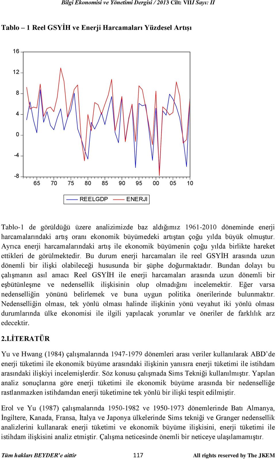 Bu durum enerji harcamaları ile reel GSYİH arasında uzun dönemli bir ilişki olabileceği hususunda bir şühe doğurmaktadır.