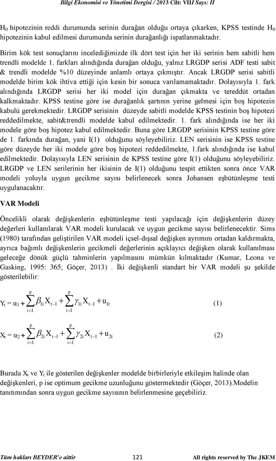 farkları alındığında durağan olduğu, yalnız LRGDP serisi ADF testi sabit & trendli modelde %10 düzeyinde anlamlı ortaya çıkmıştır.