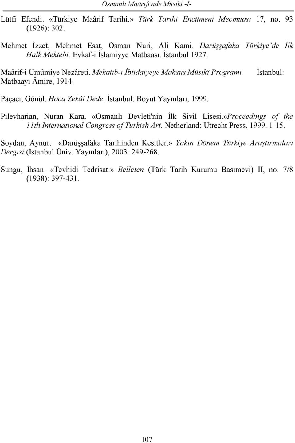 İstanbul: Paçacı, Gönül. Hoca Zekâi Dede. İstanbul: Boyut Yayınları, 1999. Pilevharian, Nuran Kara. «Osmanlı Devleti'nin İlk Sivil Lisesi.