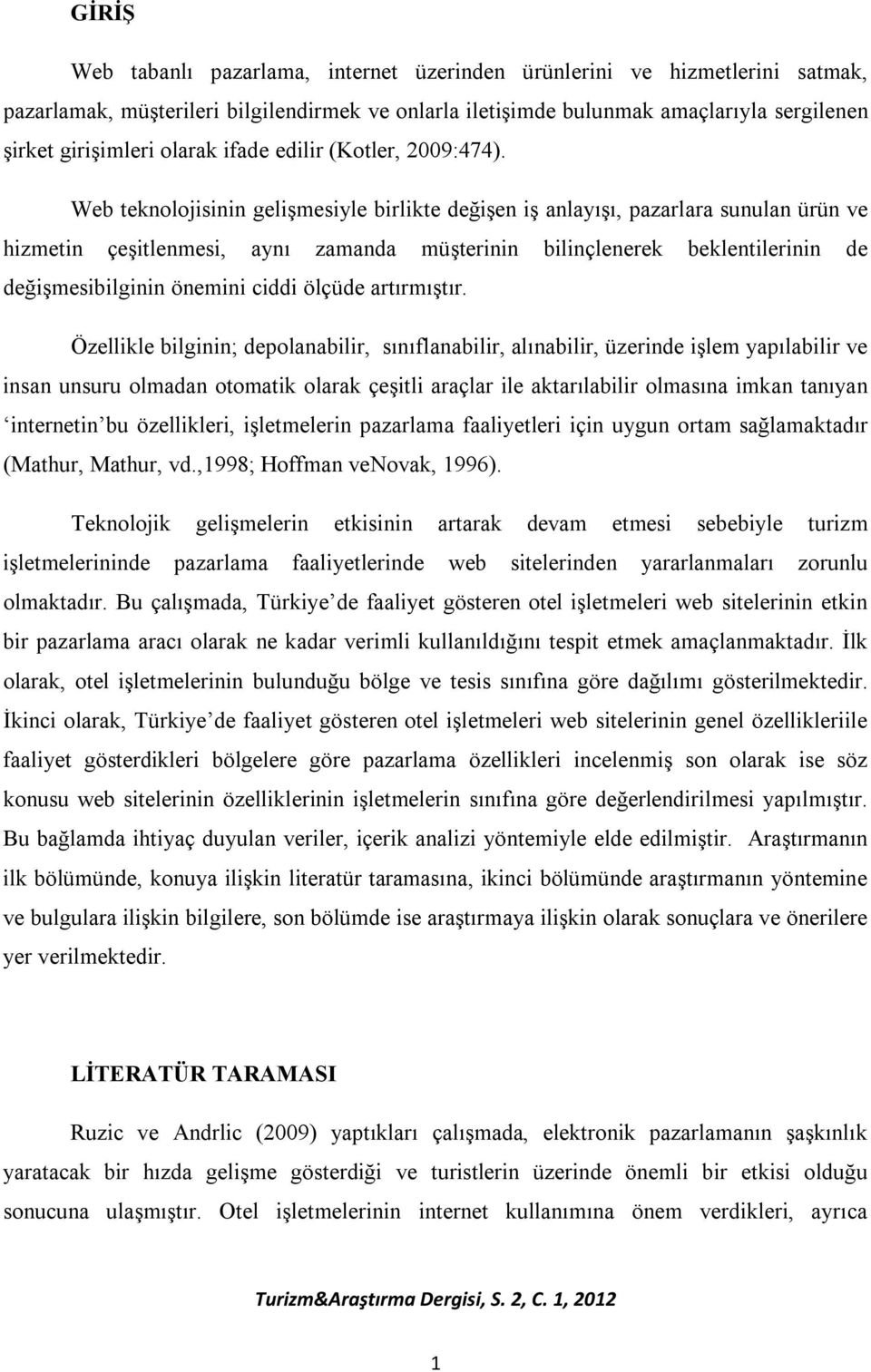 Web teknolojisinin gelişmesiyle birlikte değişen iş anlayışı, pazarlara sunulan ürün ve hizmetin çeşitlenmesi, aynı zamanda müşterinin bilinçlenerek beklentilerinin de değişmesibilginin önemini ciddi