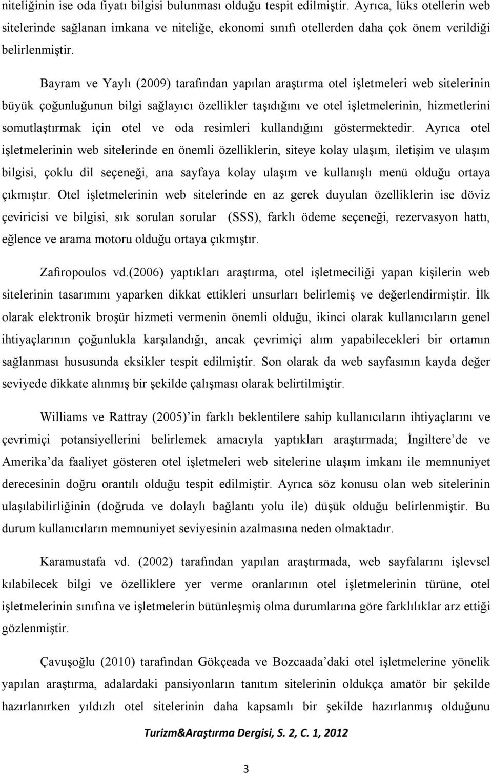 Bayram ve Yaylı (2009) tarafından yapılan araştırma otel işletmeleri web sitelerinin büyük çoğunluğunun bilgi sağlayıcı özellikler taşıdığını ve otel işletmelerinin, hizmetlerini somutlaştırmak için