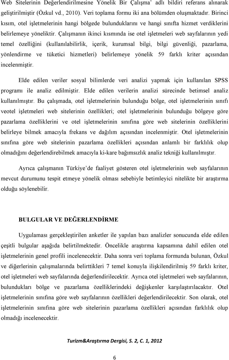 Çalışmanın ikinci kısmında ise otel işletmeleri web sayfalarının yedi temel özelliğini (kullanılabilirlik, içerik, kurumsal bilgi, bilgi güvenliği, pazarlama, yönlendirme ve tüketici hizmetleri)