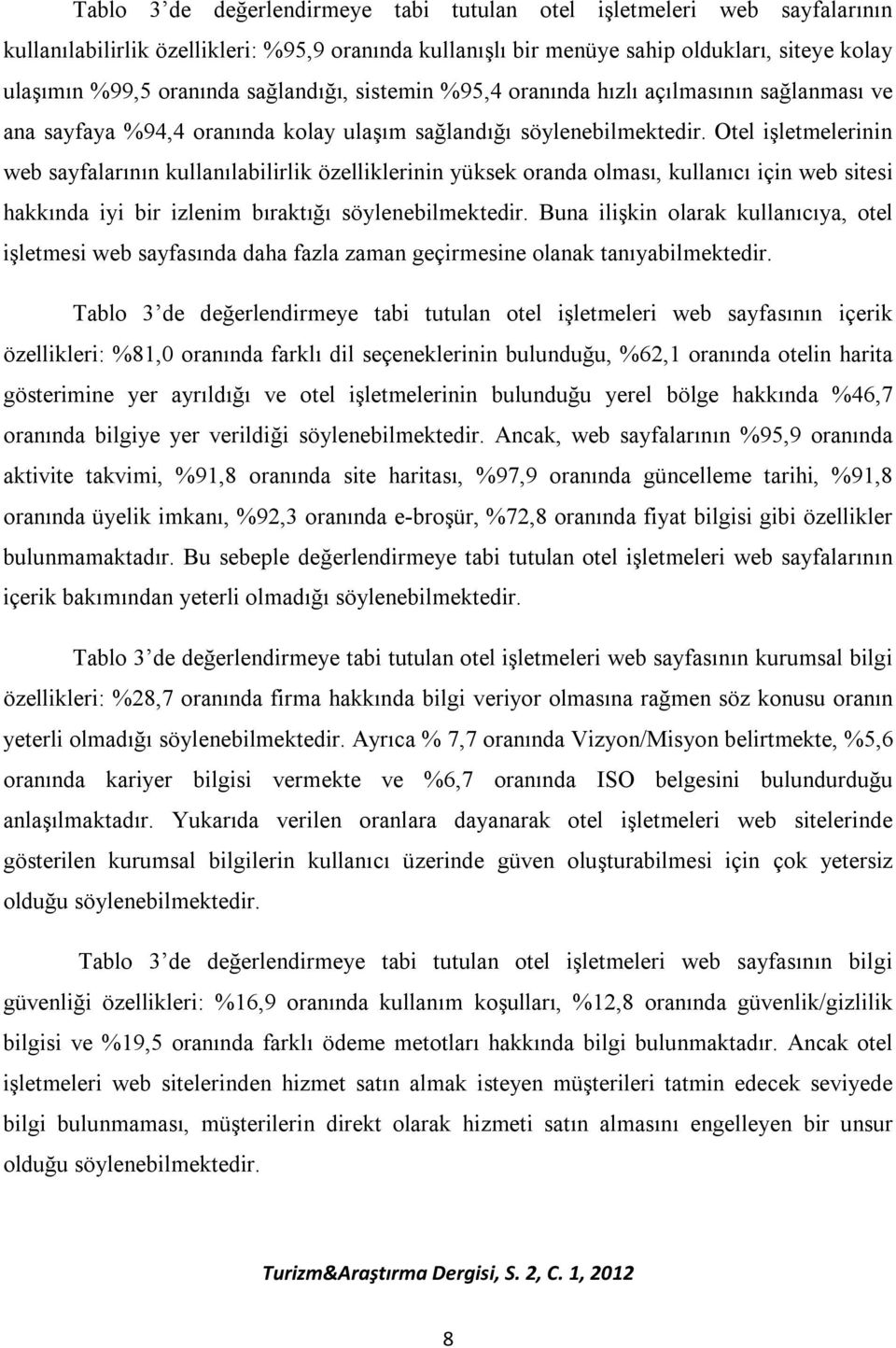 Otel işletmelerinin web sayfalarının kullanılabilirlik özelliklerinin yüksek oranda olması, kullanıcı için web sitesi hakkında iyi bir izlenim bıraktığı söylenebilmektedir.