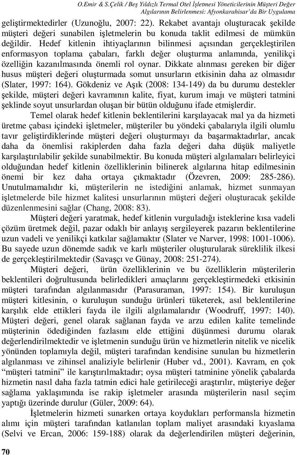 Hedef kitlenin ihtiyaçlarının bilinmesi açısından gerçekleştirilen enformasyon toplama çabaları, farklı değer oluşturma anlamında, yenilikçi özelliğin kazanılmasında önemli rol oynar.