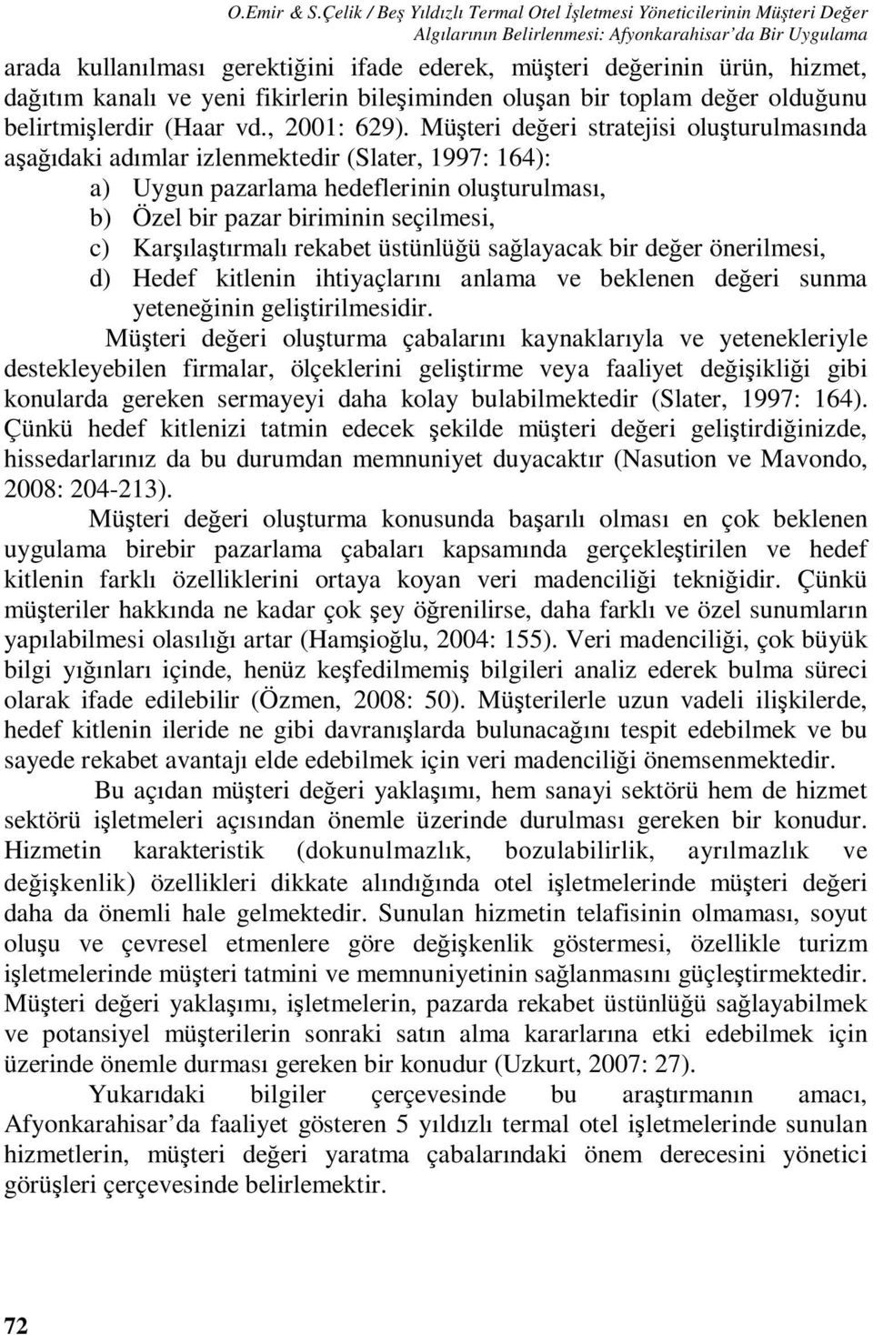 hizmet, dağıtım kanalı ve yeni fikirlerin bileşiminden oluşan bir toplam değer olduğunu belirtmişlerdir (Haar vd., 2001: 629).