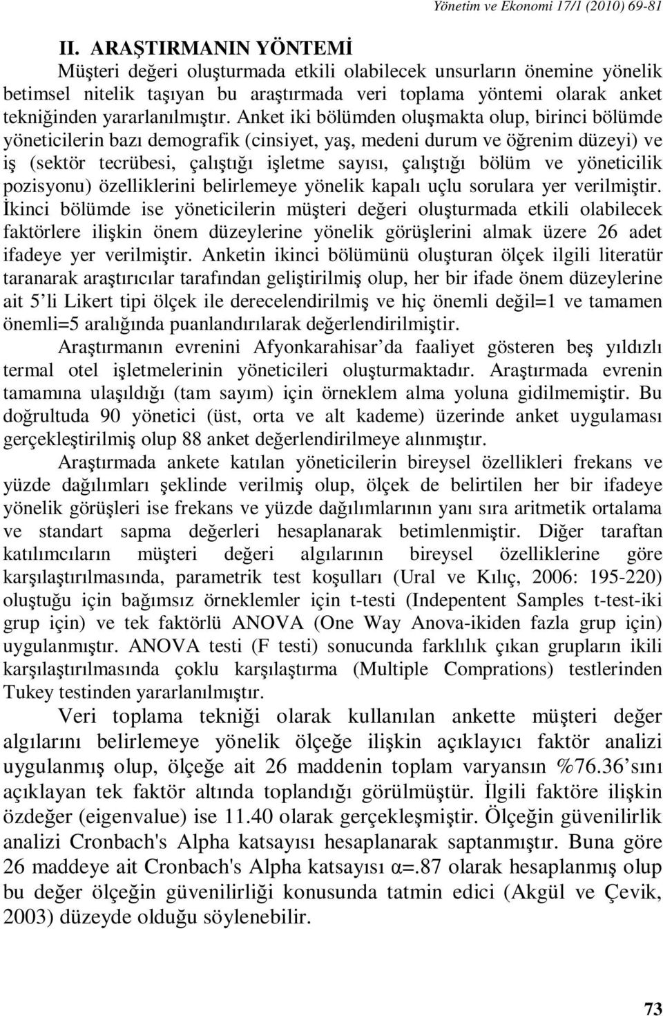 Anket iki bölümden oluşmakta olup, birinci bölümde yöneticilerin bazı demografik (cinsiyet, yaş, medeni durum ve öğrenim düzeyi) ve iş (sektör tecrübesi, çalıştığı işletme sayısı, çalıştığı bölüm ve