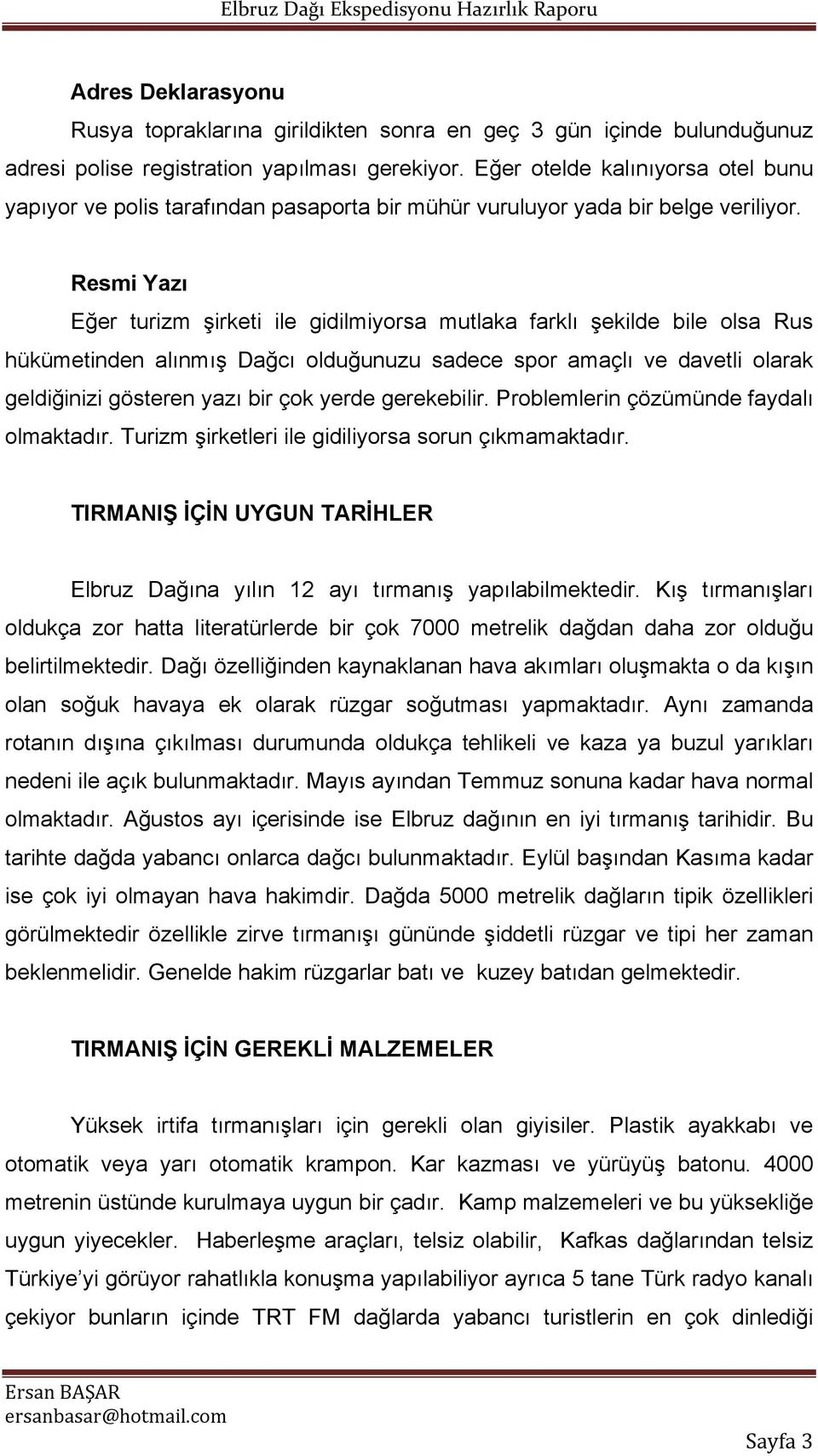 Resmi Yazı Eğer turizm şirketi ile gidilmiyorsa mutlaka farklı şekilde bile olsa Rus hükümetinden alınmış Dağcı olduğunuzu sadece spor amaçlı ve davetli olarak geldiğinizi gösteren yazı bir çok yerde