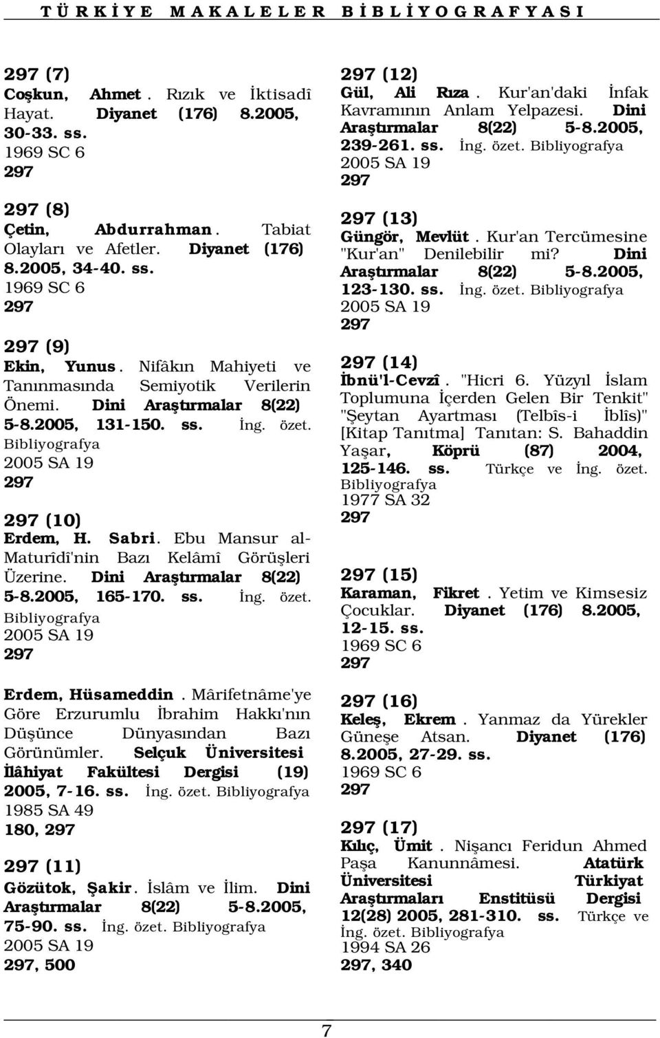 Dini 8.2005, 34-40. ss. Araflt rmalar 8(22) 5-8.2005, 1969 SC 6 123-130. ss. ng. özet. 297 2005 SA 19 297 297 (9) Ekin, Yunus. Nifâk n Mahiyeti ve Tan nmas nda Semiyotik Verilerin Önemi.