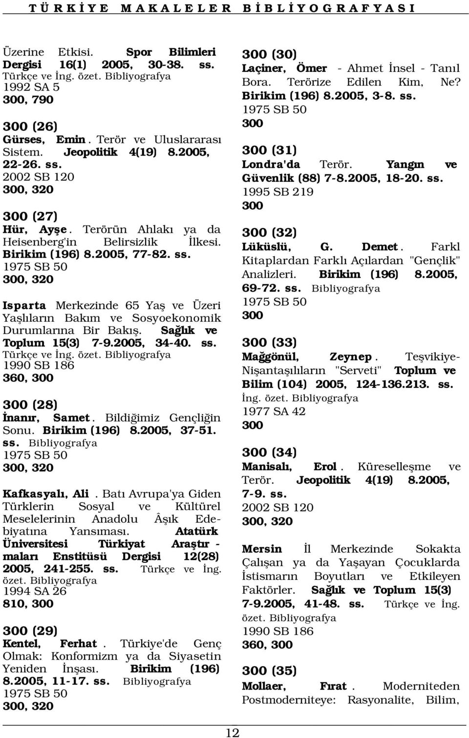 Sa l k ve Toplum 15(3) 7-9.2005, 34-40. ss. Türkçe ve ng. özet. 1990 SB 186 360, 300 300 (28) nan r, Samet. Bildi imiz Gençli in Sonu. Birikim (196) 8.2005, 37-51. ss. 1975 SB 50 300, 320 Kafkasyal, Ali.