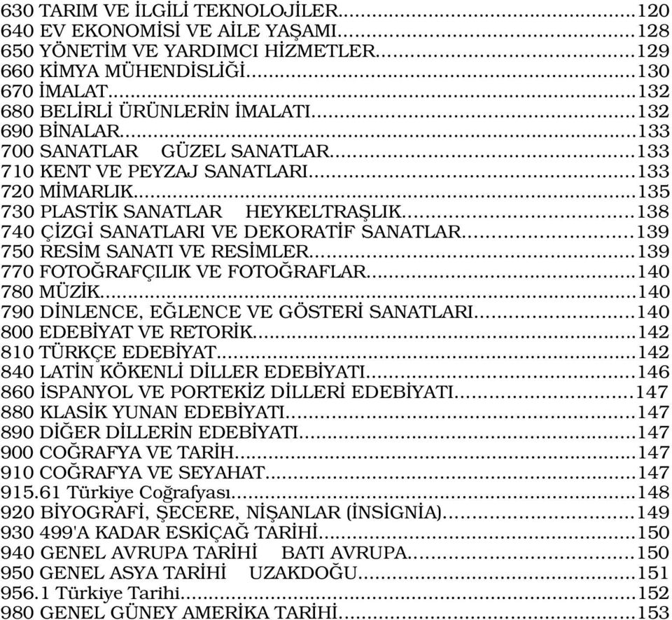 ..139 750 RES M SANATI VE RES MLER...139 770 FOTO RAFÇILIK VE FOTO RAFLAR...140 780 MÜZ K...140 790 D NLENCE, E LENCE VE GÖSTER SANATLARI...140 800 EDEB YAT VE RETOR K...142 810 TÜRKÇE EDEB YAT.