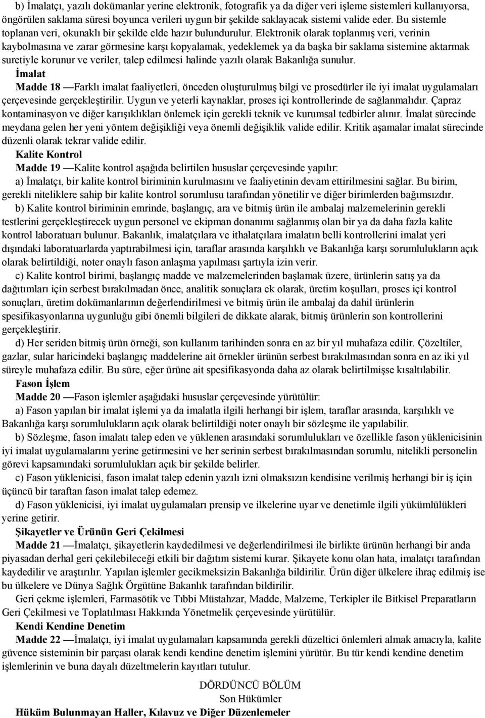 Elektronik olarak toplanmış veri, verinin kaybolmasına ve zarar görmesine karşı kopyalamak, yedeklemek ya da başka bir saklama sistemine aktarmak suretiyle korunur ve veriler, talep edilmesi halinde