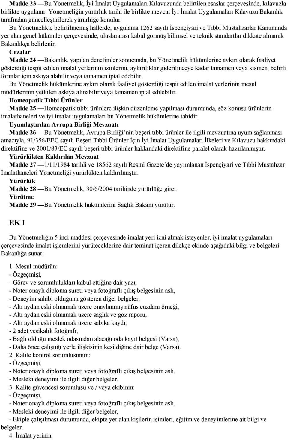 Bu Yönetmelikte belirtilmemiş hallerde, uygulama 1262 sayılı İspençiyari ve Tıbbi Müstahzarlar Kanununda yer alan genel hükümler çerçevesinde, uluslararası kabul görmüş bilimsel ve teknik standartlar