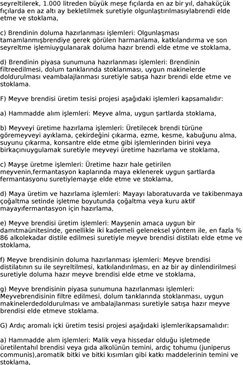 Olgunlaşması tamamlanmışbrendiye gerek görülen harmanlama, katkılandırma ve son seyreltme işlemiuygulanarak doluma hazır brendi elde etme ve stoklama, d) Brendinin piyasa sunumuna hazırlanması