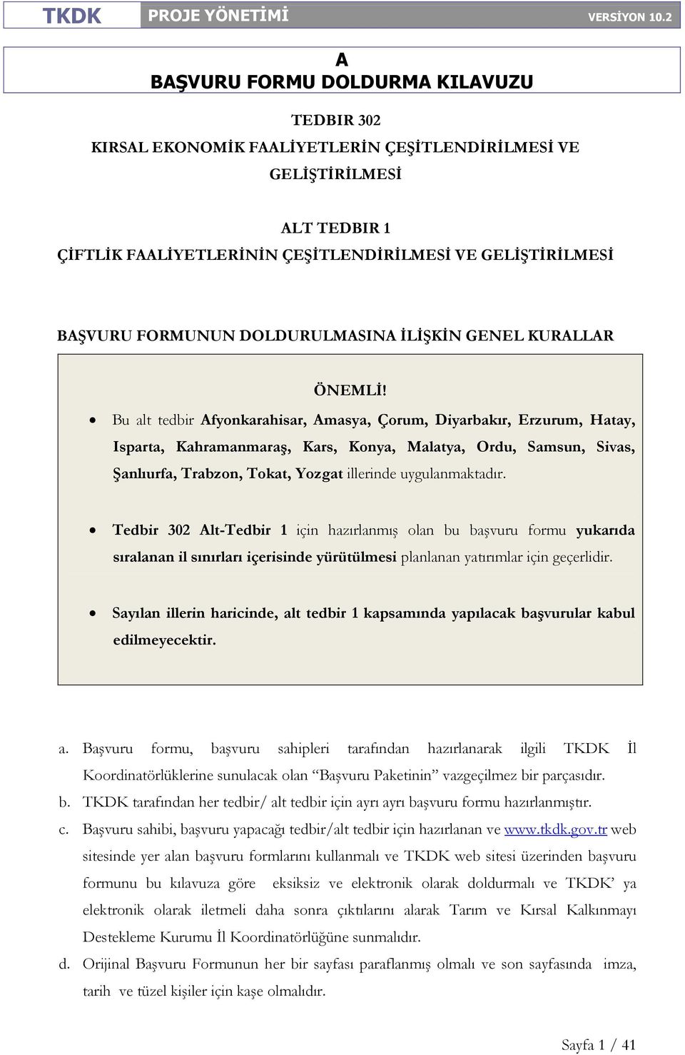 Bu alt tedbir fyonkarahisar, masya, Çorum, Diyarbakır, Erzurum, Hatay, Isparta, Kahramanmaraş, Kars, Konya, Malatya, Ordu, Samsun, Sivas, Şanlıurfa, Trabzon, Tokat, Yozgat illerinde uygulanmaktadır.