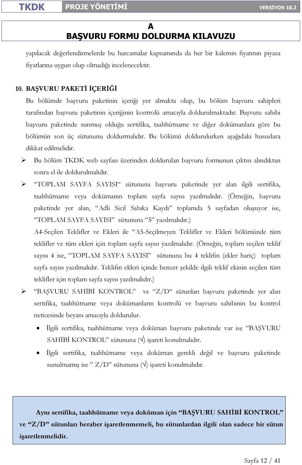 Başvuru sahibi başvuru paketinde sunmuş olduğu sertifika, taahhütname ve diğer dokümanlara göre bu bölümün son üç sütununu doldurmalıdır.