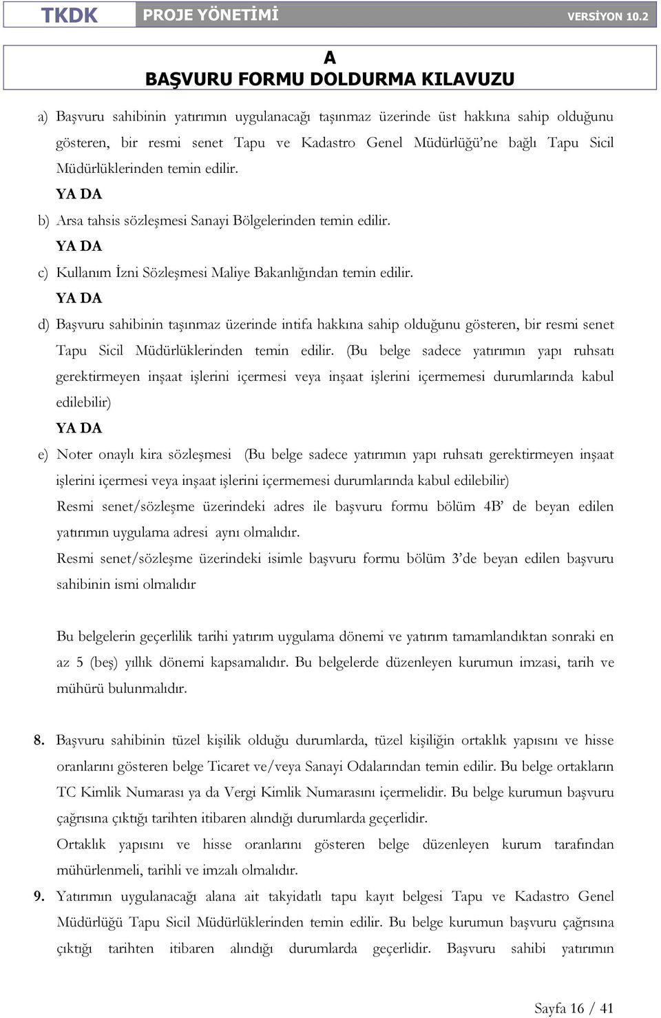 Y D d) Başvuru sahibinin taşınmaz üzerinde intifa hakkına sahip olduğunu gösteren, bir resmi senet Tapu Sicil Müdürlüklerinden temin edilir.