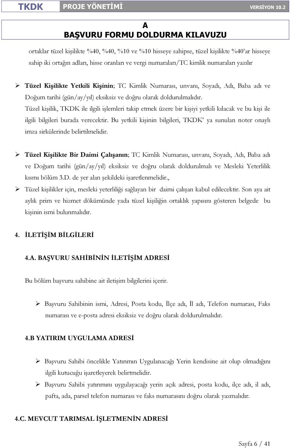 Tüzel kişilik, TKDK ile ilgili işlemleri takip etmek üzere bir kişiyi yetkili kılacak ve bu kişi ile ilgili bilgileri burada verecektir.