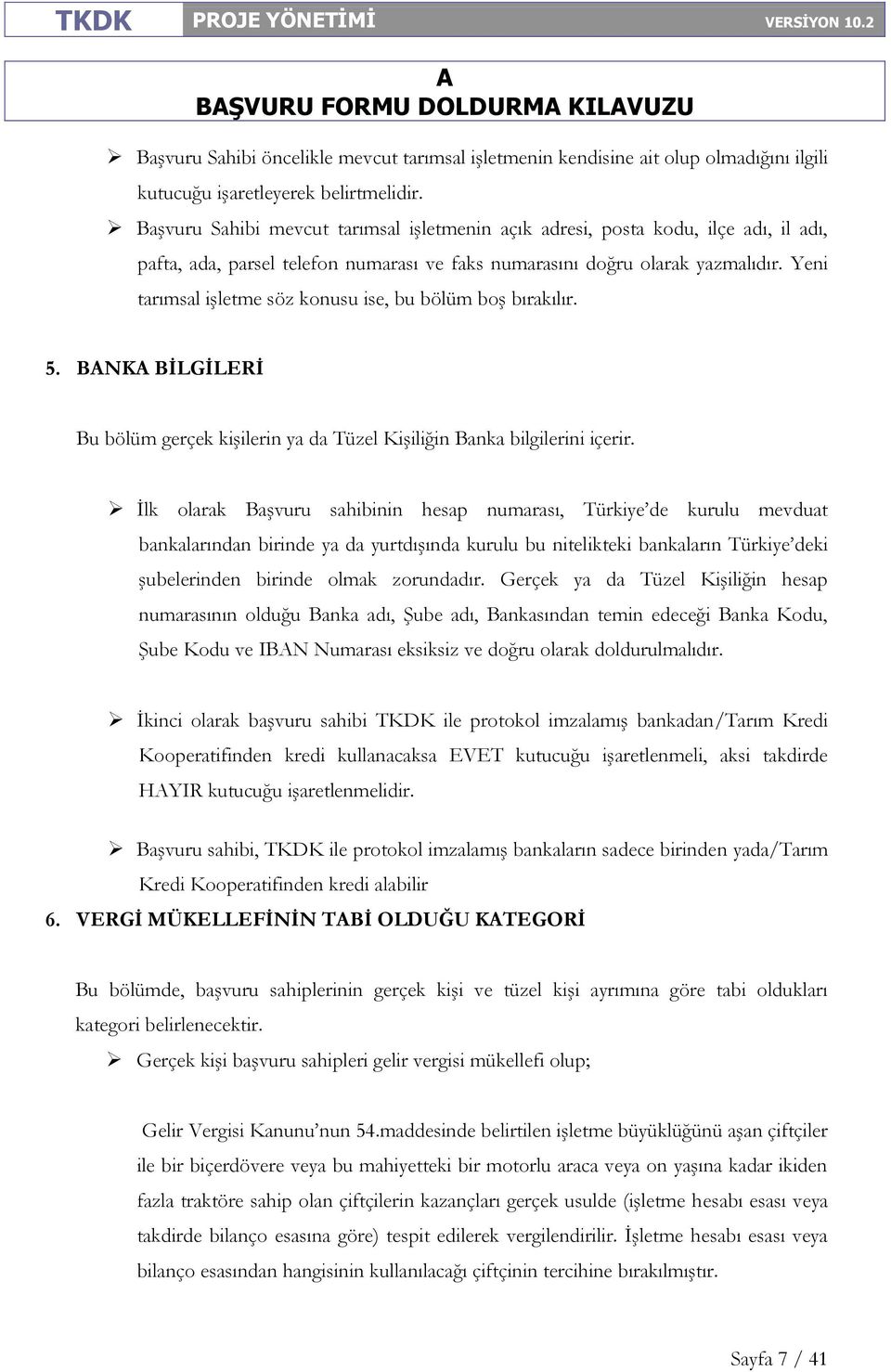 Yeni tarımsal işletme söz konusu ise, bu bölüm boş bırakılır. 5. BNK BİLGİLERİ Bu bölüm gerçek kişilerin ya da Tüzel Kişiliğin Banka bilgilerini içerir.