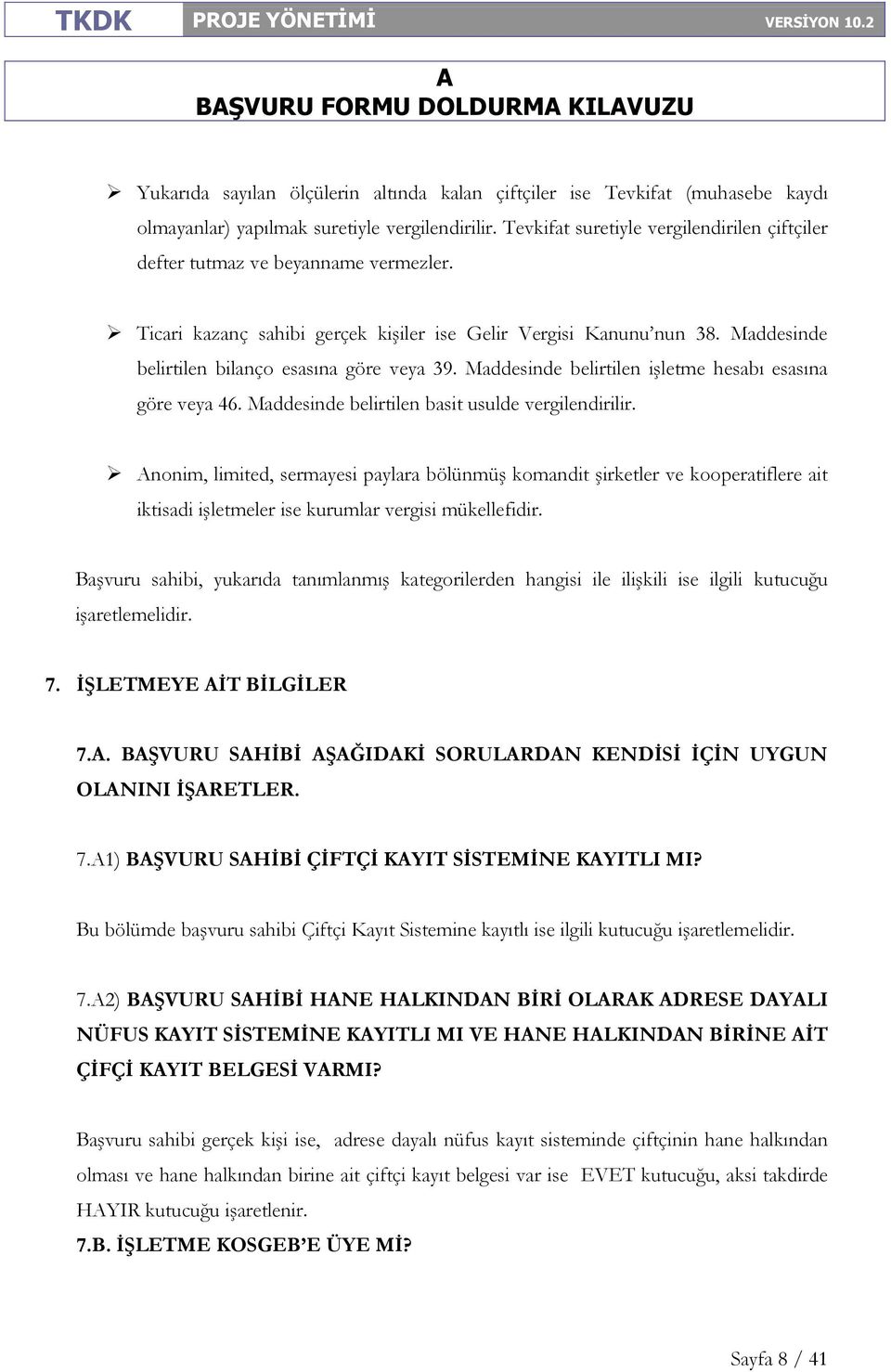 Maddesinde belirtilen bilanço esasına göre veya 39. Maddesinde belirtilen işletme hesabı esasına göre veya 46. Maddesinde belirtilen basit usulde vergilendirilir.