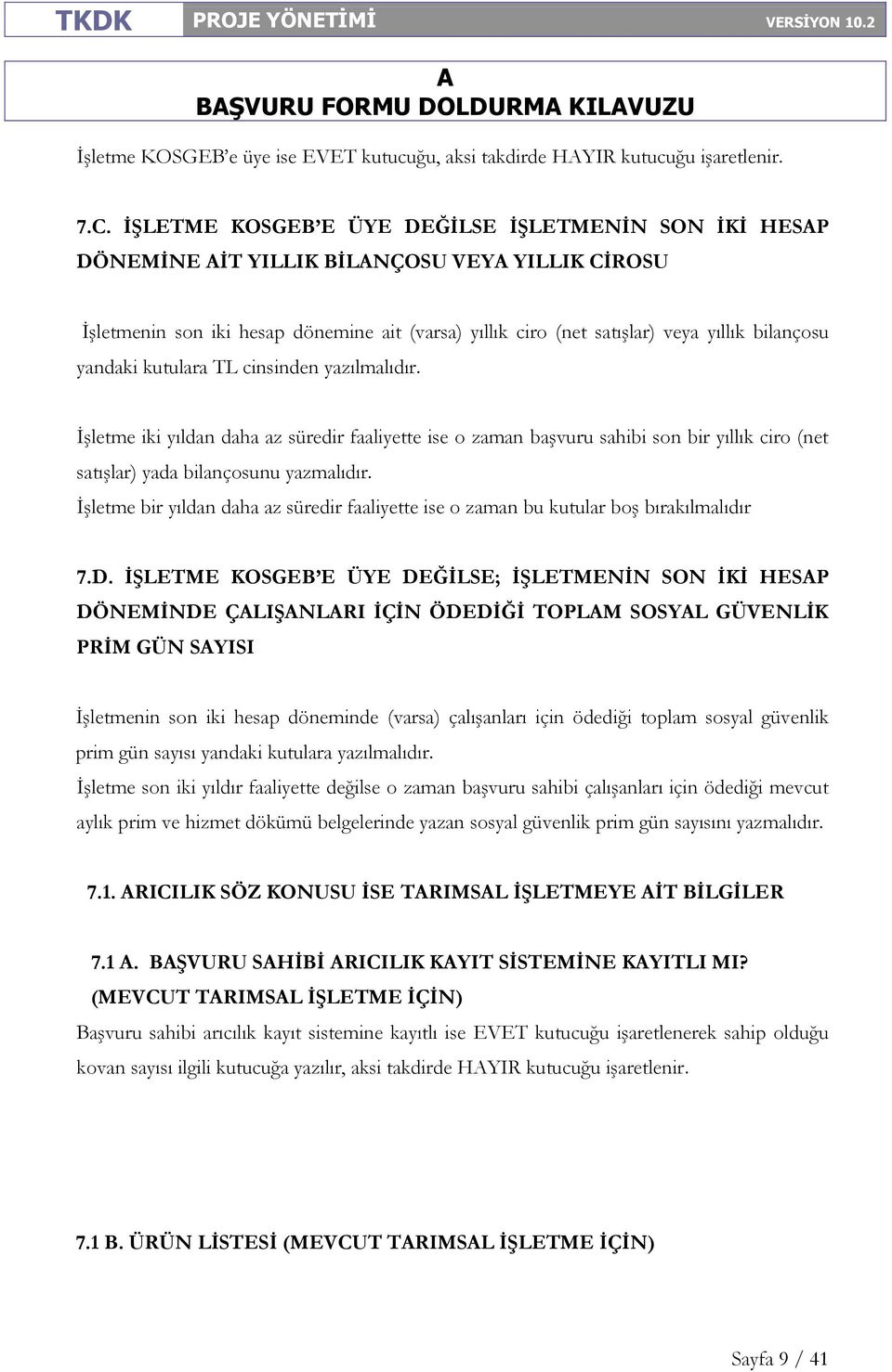 yandaki kutulara TL cinsinden yazılmalıdır. İşletme iki yıldan daha az süredir faaliyette ise o zaman başvuru sahibi son bir yıllık ciro (net satışlar) yada bilançosunu yazmalıdır.