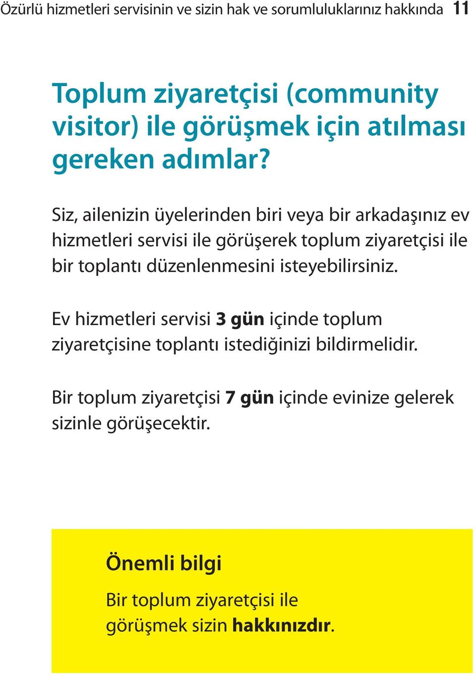 Siz, ailenizin üyelerinden biri veya bir arkadaşınız ev hizmetleri servisi ile görüşerek toplum ziyaretçisi ile bir toplantı