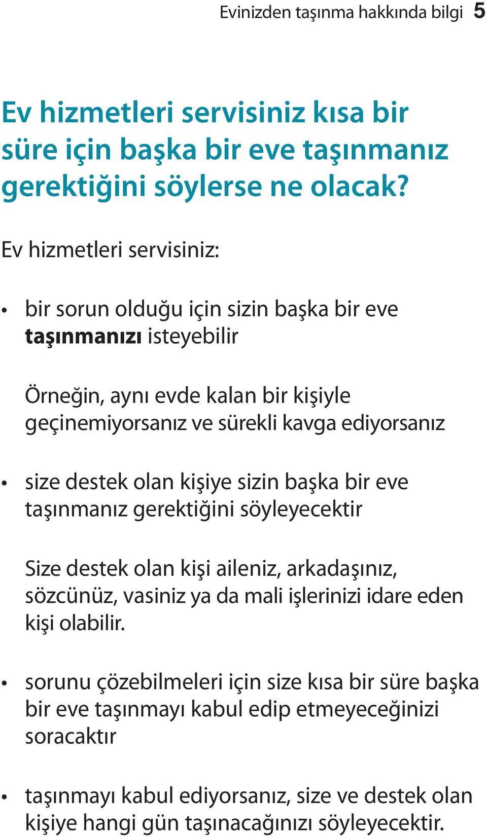 size destek olan kişiye sizin başka bir eve taşınmanız gerektiğini söyleyecektir Size destek olan kişi aileniz, arkadaşınız, sözcünüz, vasiniz ya da mali işlerinizi idare eden