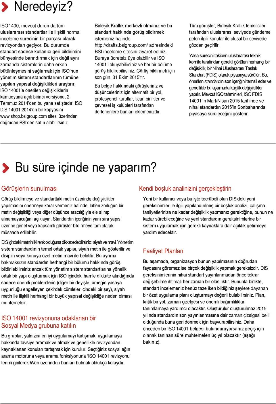 yapılan yapısal değişiklikleri araştırır. ISO 14001 e önerilen değişikliklerin kamuoyuna açık birinci versiyonu, 2 Temmuz 2014 den bu yana satıştadır. ISO DIS 14001:2014 ün bir kopyasını www.shop.