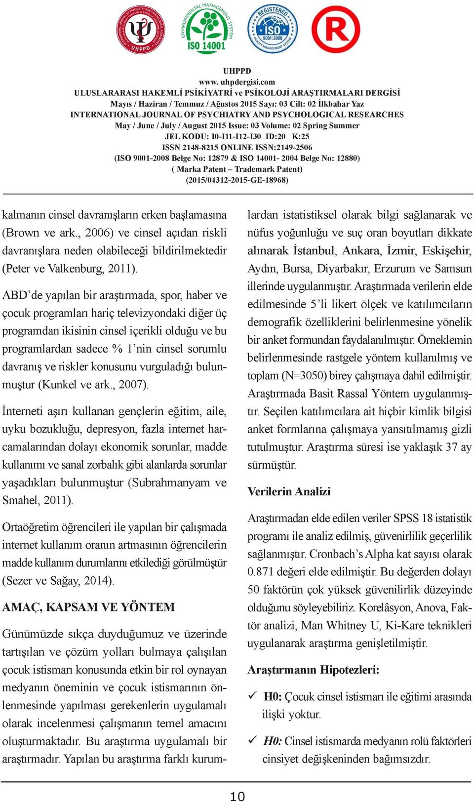 , 2006) ve cinsel açıdan riskli nüfus yoğunluğu ve suç oran boyutları dikkate davranışlara neden olabileceği bildirilmektedir alınarak İstanbul, Ankara, İzmir, Eskişehir, (Peter ve Valkenburg, 20).