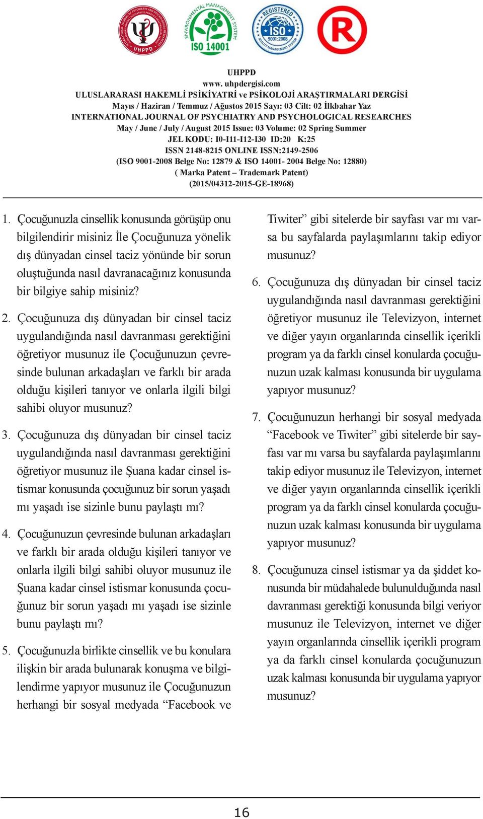 yönelik dış dünyadan cinsel taciz yönünde bir sorun musunuz? oluştuğunda nasıl davranacağınız konusunda CUSTOM DUTIES 6. Çocuğunuza dış dünyadan bir cinsel taciz bir bilgiye sahip misiniz?