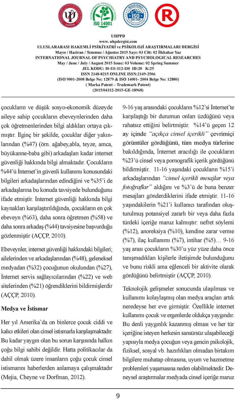 İlginç bir şekilde, çocuklar diğer rahatsız ettiğini belirtmiştir. %4 ü geçen 2 CUSTOM yakınlarından (%47) (örn.