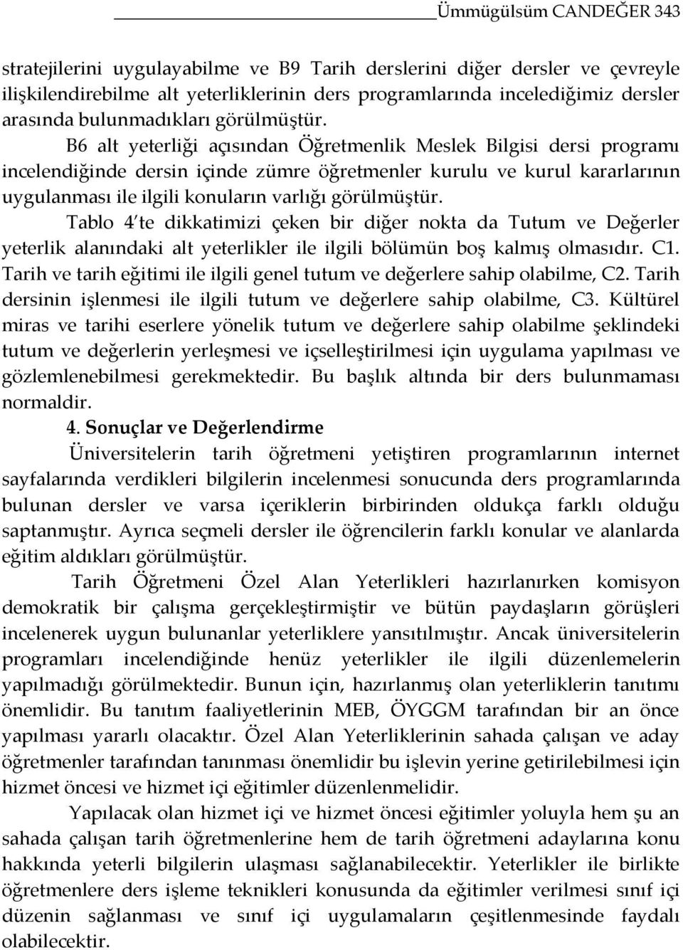 B6 alt yeterliği açısından Öğretmenlik Meslek Bilgisi dersi programı incelendiğinde dersin içinde zümre öğretmenler kurulu ve kurul kararlarının uygulanması ile ilgili konuların varlığı görülmüştür.