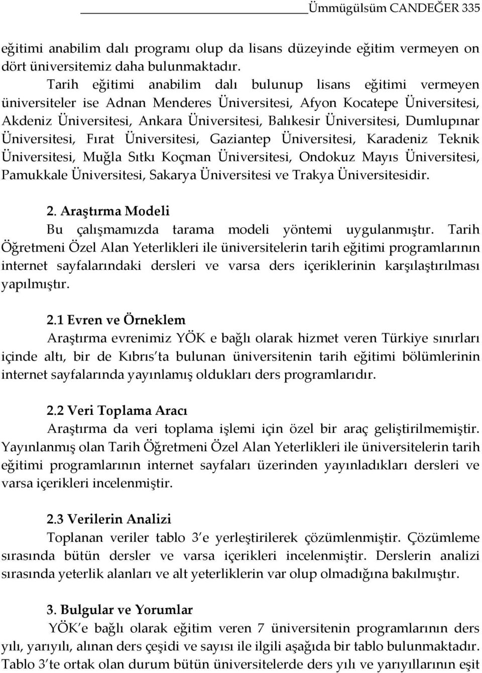 Üniversitesi, Dumlupınar Üniversitesi, Fırat Üniversitesi, Gaziantep Üniversitesi, Karadeniz Teknik Üniversitesi, Muğla Sıtkı Koçman Üniversitesi, Ondokuz Mayıs Üniversitesi, Pamukkale Üniversitesi,