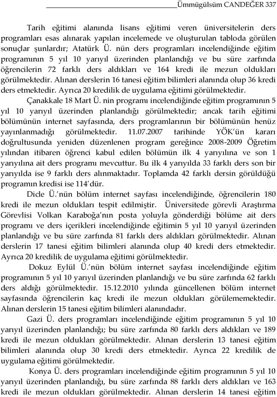 Alınan derslerin 16 tanesi eğitim bilimleri alanında olup 36 kredi ders etmektedir. Ayrıca 20 kredilik de uygulama eğitimi görülmektedir. Çanakkale 18 Mart Ü.