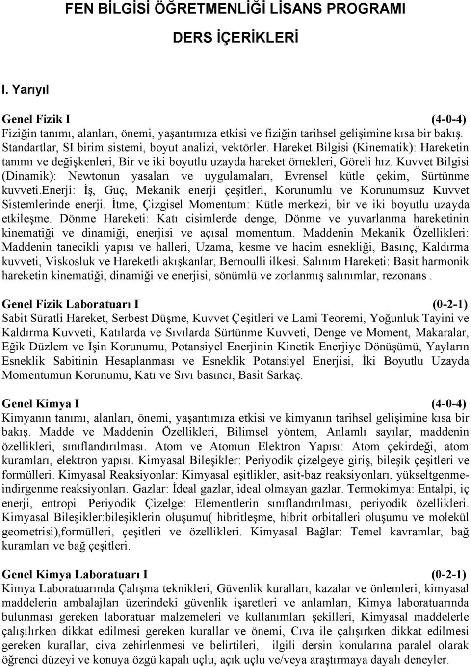 Kuvvet Bilgisi (Dinamik): Newtonun yasaları ve uygulamaları, Evrensel kütle çekim, Sürtünme kuvveti.enerji: İş, Güç, Mekanik enerji çeşitleri, Korunumlu ve Korunumsuz Kuvvet Sistemlerinde enerji.