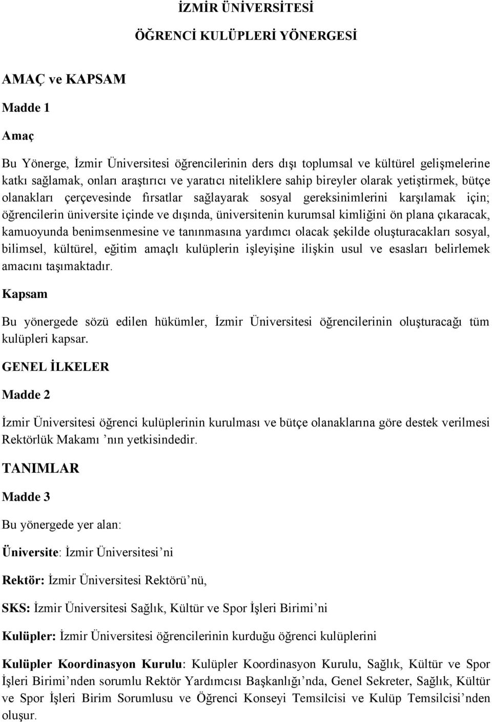 dışında, üniversitenin kurumsal kimliğini ön plana çıkaracak, kamuoyunda benimsenmesine ve tanınmasına yardımcı olacak şekilde oluşturacakları sosyal, bilimsel, kültürel, eğitim amaçlı kulüplerin