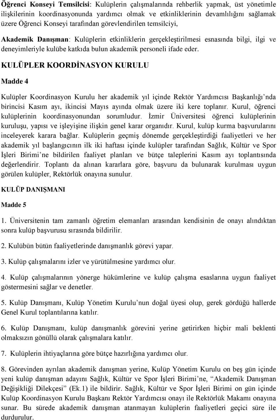 KULÜPLER KOORDİNASYON KURULU Madde 4 Kulüpler Koordinasyon Kurulu her akademik yıl içinde Rektör Yardımcısı Başkanlığı nda birincisi Kasım ayı, ikincisi Mayıs ayında olmak üzere iki kere toplanır.