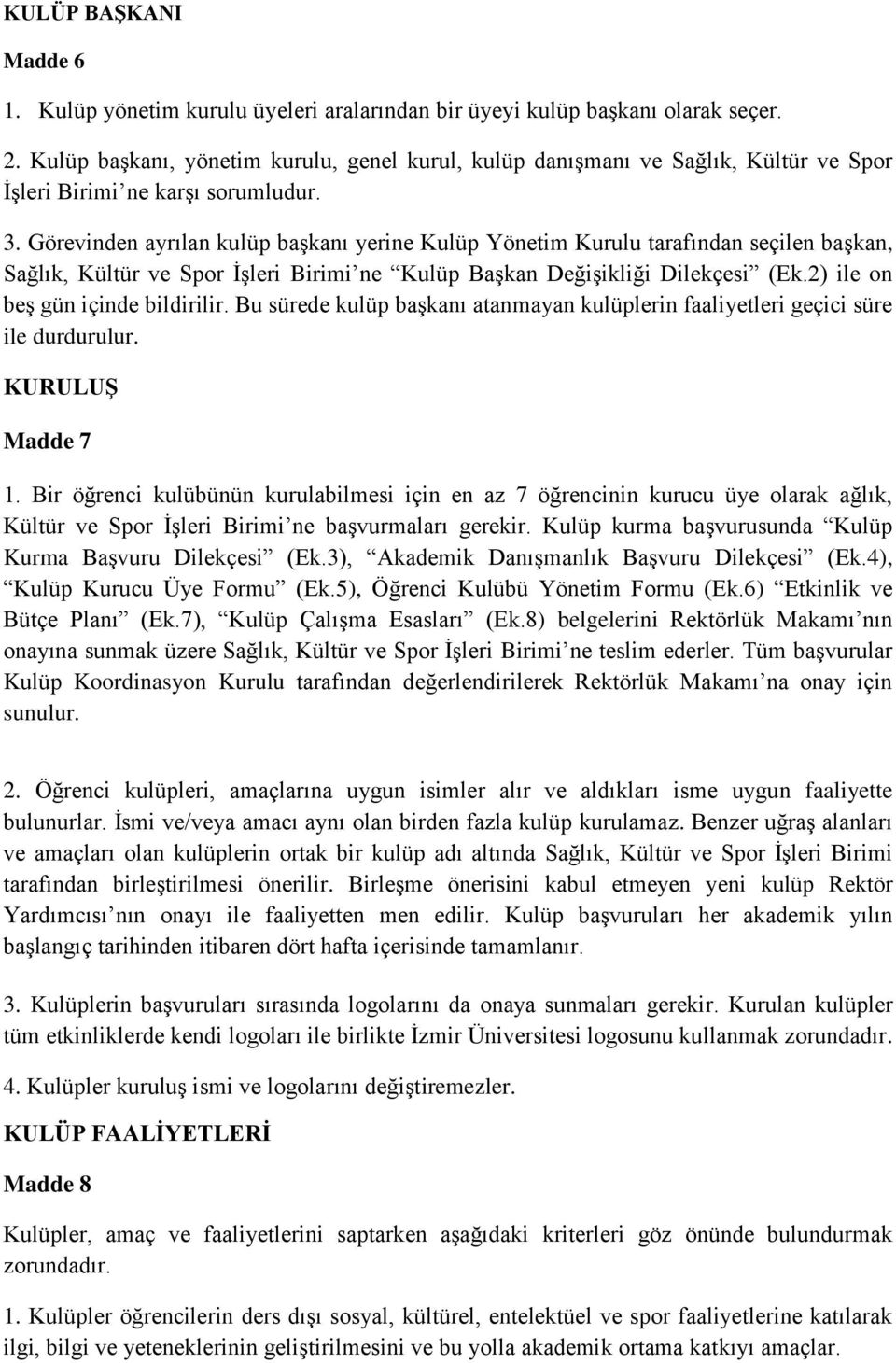 Görevinden ayrılan kulüp başkanı yerine Kulüp Yönetim Kurulu tarafından seçilen başkan, Sağlık, Kültür ve Spor İşleri Birimi ne Kulüp Başkan Değişikliği Dilekçesi (Ek.